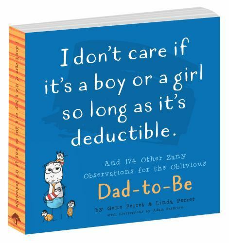 I Don't Care If It's a Boy or a Girl So Long As It's Deductible : And 174 Other Zany Remarks for the Oblivious Dad-To-Be